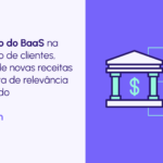 Como aderir ao BaaS e acelerar o lançamento de soluções financeiras, em companhias de todos os setores