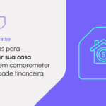 Dicas para planejar suas finanças e realizar o sonho da casa própria