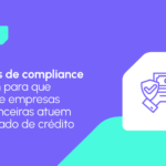 Compliance e crédito: desafios e soluções para fintechs e empresas não financeiras