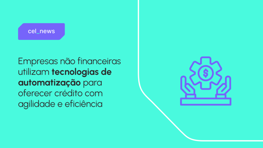 Automatização no crédito: como empresas não financeiras estão transformando o setor
