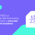O futuro do crédito no Brasil: tendências para fintechs, FIDCs e empresas não financeiras