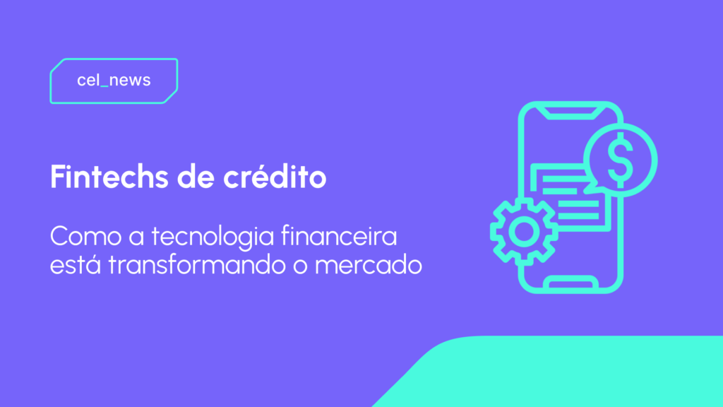 Fintechs de crédito: por que não podemos mais falar sobre crédito sem pensar em tecnologia?