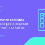 Como criar metas financeiras realistas e alcançáveis